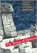 The Texture of Memory: Holocaust Memorials and Meaning in Europe, Israel, and America