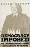 Democracy Imposed: U.S. Occupation Policy and the German Public, 1945-1949