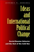 Ideas and International Political Change: Soviet Russian Behavior and the End of the Cold War