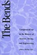 Bends Compressed Air in the History of Science, Diving, and Engineering
