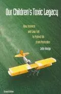 Our Children's Toxic Legacy How Science and Law Fail to Protect Us from Pesticides