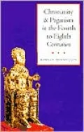 Christianity and Paganism in the Fourth to Eighth Centuries