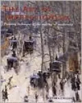 The Art of Impressionism: Painting Technique and the Making of Modernity