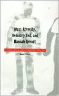 Mass Atrocity, Ordinary Evil, and Hannah Arendt: Criminal Consciousness in Argentina's Dirty War