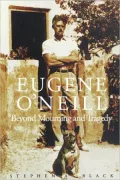 Eugene O'Neill: Beyond Mourning and Tragedy