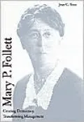 Mary P. Follett: Creating Democracy, Transforming Management