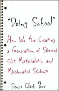 Doing School: How We are Creating a Generation of Stressed-Out, Materialistic, and Miseducated Students