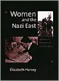 Women and the Nazi East: Agents and Witnesses of Germanization