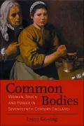 Common Bodies: Women, Touch and Power in Seventeenth-Century England