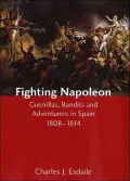 Fighting Napoleon: Guerrillas, Bandits and Adventurers in Spain, 1808-1814