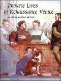 Private Lives in Renaissance Venice: Art, Architecture, and the Family