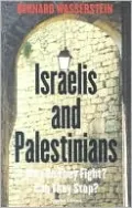 Israelis and Palestinians: Why Do They Fight? Can They Stop?