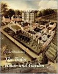 The Tudor House and Garden: Architecture and Landscape in the Sixteenth and Early Seventeenth Centuries