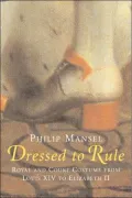 Dressed to Rule: Royal and Court Costume from Louis XIV to Elizabeth II