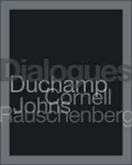 Dialogues: Duchamp, Cornell, Johns, Rauschenberg