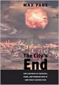 The City's End: Two Centuries of Fantasies, Fears, and Premonitions of New York's Destruction
