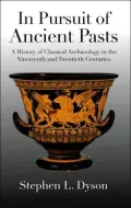 In Pursuit of Ancient Pasts: A History of Classical Archaeology in the Nineteenth and Twentieth Centuries