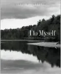 I to Myself: An Annotated Selection from the Journal of Henry D. Thoreau