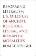 Reforming Liberalism: J. S. Mill's Use of Ancient, Religious, Liberal, and Romantic Moralities