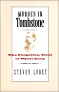 Murder in Tombstone: The Forgotten Trial of Wyatt Earp