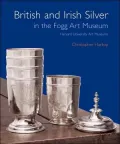 British and Irish Silver in the Fogg Art Museum, Harvard University Art Museums
