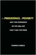 The Persistence of Poverty: Why the Economics of the Well-Off Can't Help the Poor