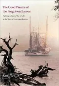 Good Pirates of the Forgotten Bayous: Fighting to Save a Way of Life in the Wake of Hurricane Katrina