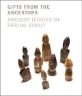 Gifts from the Ancestors: Ancient Ivories of Bering Strait