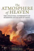 The Atmosphere of Heaven: The Unnatural Experiments of Dr Beddoes and His Sons of Genius
