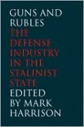 Guns and Rubles: The Defense Industry in the Stalinist State