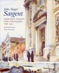John Singer Sargent: Venetian Figures and Landscapes 1898-1913: Complete Paintings: Volume VI