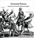 Unseemly Pictures: Graphic Satire and Politics in Early Modern England