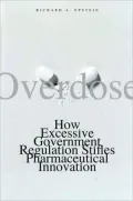 Overdose: How Excessive Government Regulation Stifles Pharmaceutical Innovation