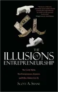 The Illusions of Entrepreneurship: The Costly Myths That Entrepreneurs, Investors, and Polic...