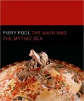 Fiery Pool: The Maya and the Mythic Sea