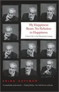My Happiness Bears No Relation to Happiness: A Poet's Life in the Palestinian Century