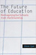 The Future of Education: Reimagining Our Schools from the Ground Up