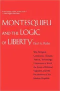 Montesquieu and the Logic of Liberty: War, Religion, Commerce, Climate, Terrain, Technology, Uneasiness of Mind, the Spirit of Political Vigilance, and the Foundations of the Modern Republic
