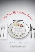 The Deadly Dinner Party: and Other Medical Detective Stories