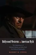 Hollywood Westerns and American Myth: The Importance of Howard Hawks and John Ford for Political Philosophy