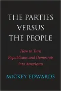 The Parties Versus the People: How to Turn Republicans and Democrats into Americans