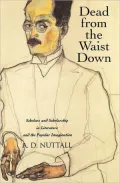 Dead from the Waist Down: Scholars and Scholarship in Literature and the Popular Imagination