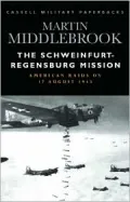 The Schweinfurt-Regensburg Mission : American Raids on 17 August 1943