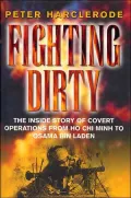 Fighting Dirty : The Inside Story of Covert Operations from Ho Chi Minh to Osama Bin Laden