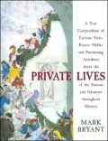 Private Lives A True Compendium of Curious Facts, Bizarre Habits and Fascinating Anecdotes A...