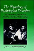 The Physiology Of Psychological Disorders, Schizophrenia, Depression, Anxiety And Substance Abuse