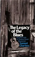 The Legacy of the Blues: Art and Lives of Twelve Great Bluesmen