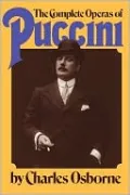 The Complete Operas of Puccini: A Critical Guide
