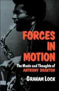 Forces in Motion; The Music and Thoughts of Anthony Braxton