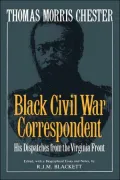 Thomas Morris Chester, Black Civil War Correspondent: His Dispatches from the Virginia Front